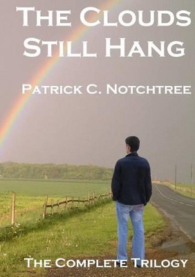 The Clouds Still Hang: The Complete Trilogy by Patrick C Notchtree 9780957236172