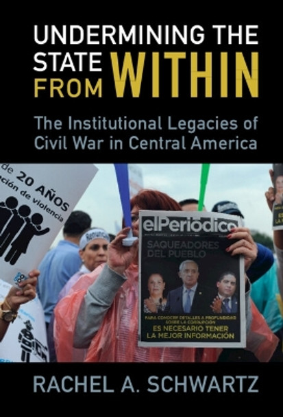 Undermining the State from Within: The Institutional Legacies of Civil War in Central America by Rachel A. Schwartz 9781009219938