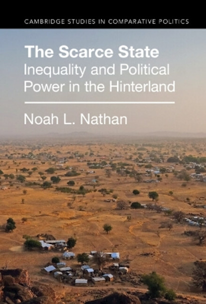 The Scarce State: Inequality and Political Power in the Hinterland by Noah L. Nathan 9781009261104