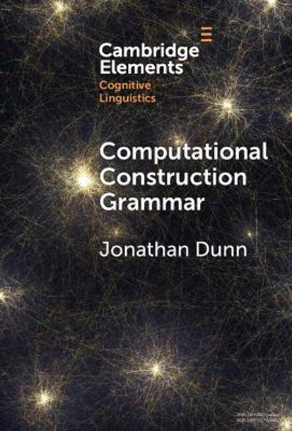 Computational Construction Grammar: A Usage-Based Approach by Jonathan Dunn 9781009507608