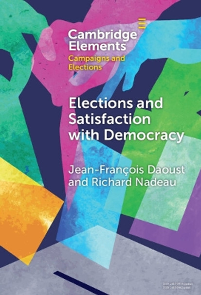 Elections and Satisfaction with Democracy: Citizens, Processes and Outcomes by Jean-François Daoust 9781009454469