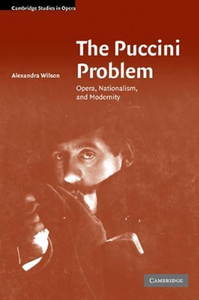 The Puccini Problem: Opera, Nationalism, and Modernity by Alexandra Wilson 9780521856881 The Puccini Problem: Opera, Nationalism, and Modernity by Alexandra Wilson 9780521856881