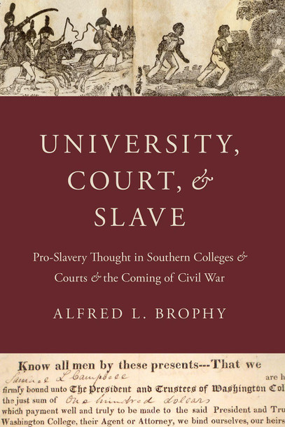 University, Court, and Slave: Pro-Slavery Thought in Southern Colleges and Courts and the Coming of Civil War by Alfred L. Brophy 9780190933760