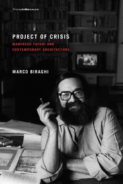 Project of Crisis: Manfredo Tafuri and Contemporary Architecture by Marco Biraghi 9780262519564