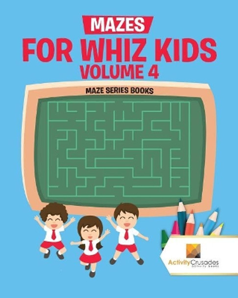 Mazes for Whiz Kids Volume 4: Maze Series Books by Activity Crusades 9780228218883