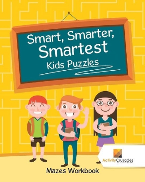 Smart, Smarter, Smartest Kids Puzzles: Mazes Workbook by Activity Crusades 9780228218951