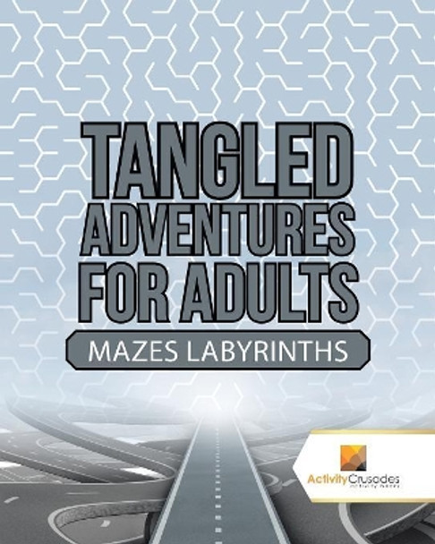 Tangled Adventures for Adults: Mazes Labyrinths by Activity Crusades 9780228218968