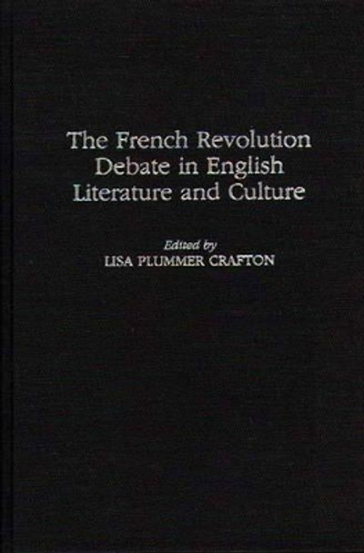 The French Revolution Debate in English Literature and Culture by Lisa Plummer Crafton 9780313304965