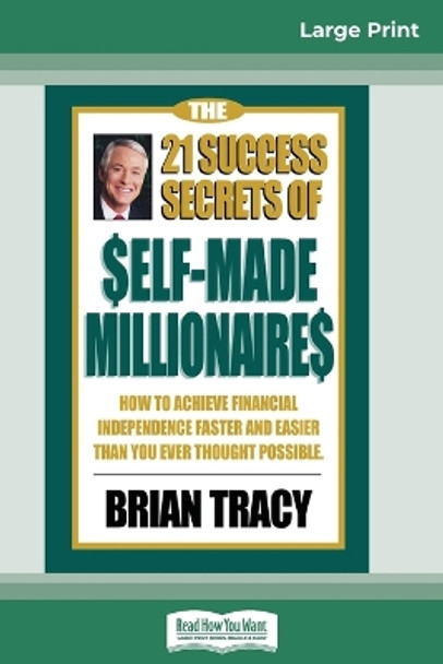 The 21 Success Secrets of Self-Made Millionaires: How to Achieve Financial Independence Faster and Easier than You Ever Thought Possible (16pt Large Print Edition) by Brian Tracy 9780369307538