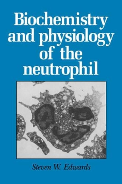Biochemistry and Physiology of the Neutrophil by Steven W. Edwards 9780521018500
