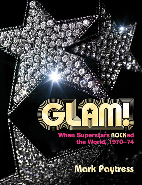 Glam!: When Superstars Rocked the World, 1970-74 Mark Paytress 9781913172282