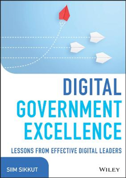 Digital Government Excellence: Lessons from Effective Digital Leaders by Siim Sikkut