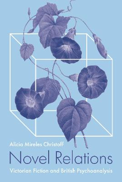 Novel Relations: Victorian Fiction and British Psychoanalysis by Alicia Mireles Professor Christoff