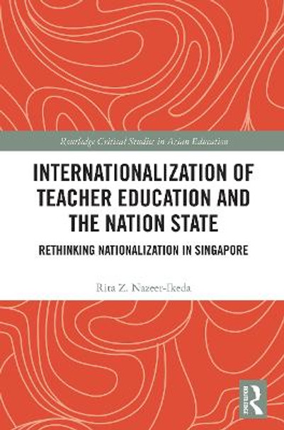 Internationalization of Teacher Education and the Nation State: Rethinking Nationalization in Singapore by Rita Z. Nazeer-Ikeda