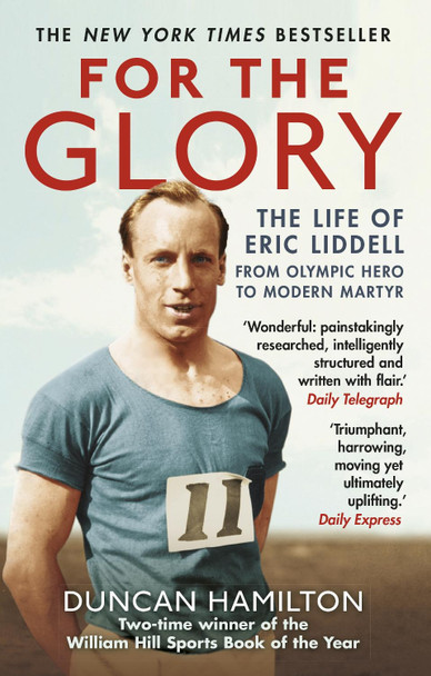 For the Glory: The Life of Eric Liddell by Duncan Hamilton