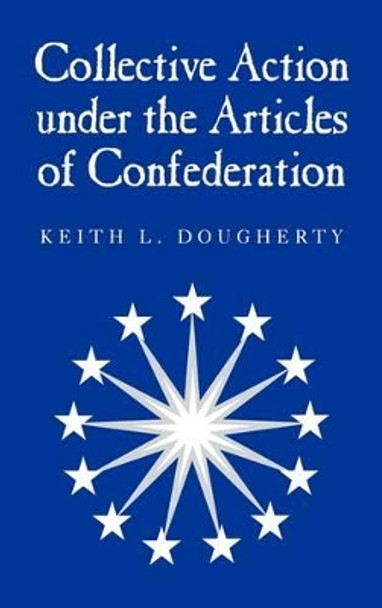 Collective Action under the Articles of Confederation by Keith L. Dougherty 9780521782098