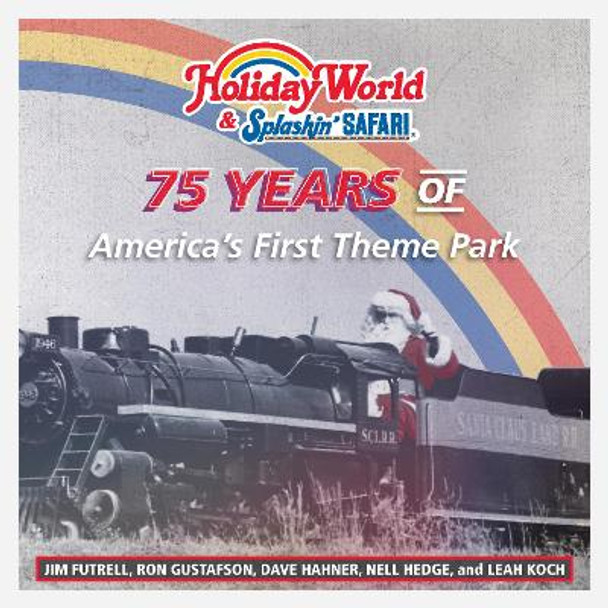 Holiday World & Splashin' Safari: 75 Years of America's First Theme Park by Jim Futrell