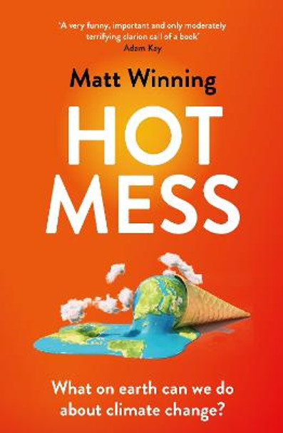 Hot Mess: What on earth can we do about climate change? Matt Winning 9781472276728