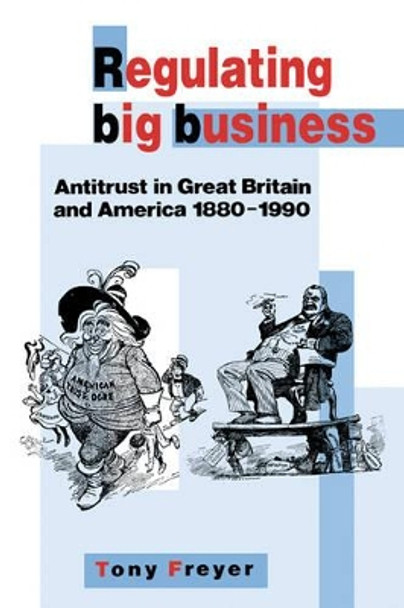 Regulating Big Business: Antitrust in Great Britain and America, 1880-1990 by Tony Freyer 9780521059749