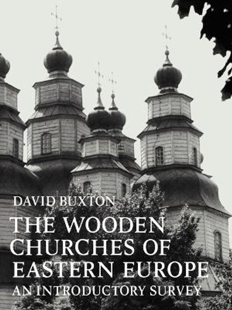 The Wooden Churches of Eastern Europe: An Introductory Survey by David Buxton 9780521090544