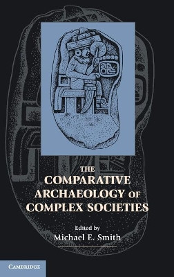 The Comparative Archaeology of Complex Societies by Michael E. Smith 9780521197915