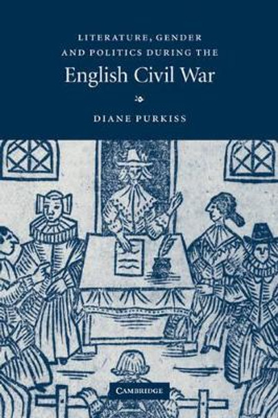 Literature, Gender and Politics During the English Civil War by Diane Purkiss 9780521152761