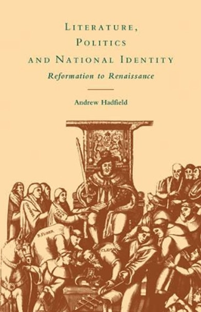 Literature, Politics and National Identity: Reformation to Renaissance by Andrew Hadfield 9780521118859