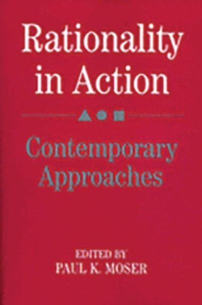 Rationality in Action: Contemporary Approaches by Paul K. Moser 9780521385985