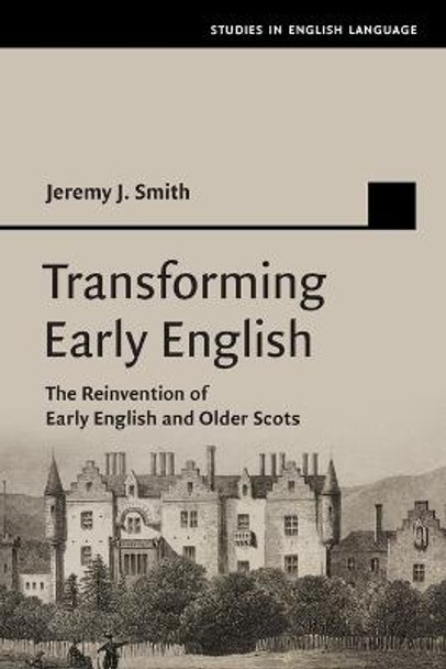 Transforming Early English: The Reinvention of Early English and Older Scots by Jeremy J. Smith