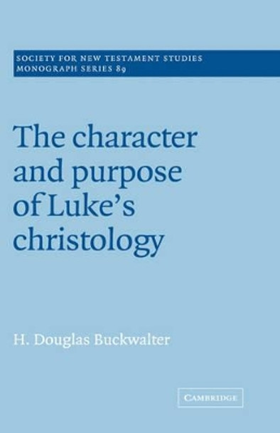 The Character and Purpose of Luke's Christology by H.Douglas Buckwalter 9780521561808