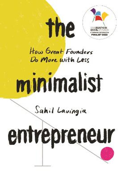 The Minimalist Entrepreneur: How Great Founders Do More with Less by Sahil Lavingia