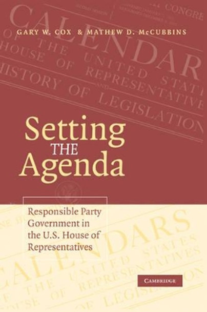 Setting the Agenda: Responsible Party Government in the U.S. House of Representatives by Gary W. Cox 9780521619967