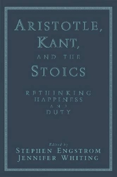 Aristotle, Kant, and the Stoics: Rethinking Happiness and Duty by Stephen Engstrom 9780521624978