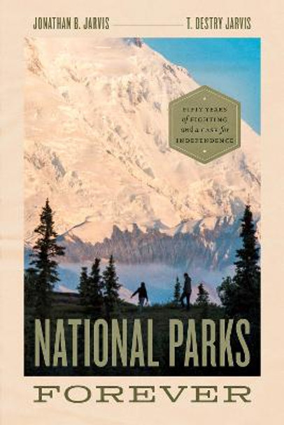 National Parks Forever: Fifty Years of Fighting and a Case for Independence by Jonathan Jarvis