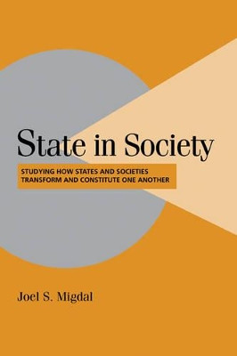 State in Society: Studying How States and Societies Transform and Constitute One Another by Joel S. Migdal 9780521792868