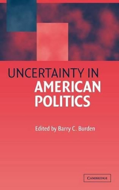 Uncertainty in American Politics by Barry C. Burden 9780521812733