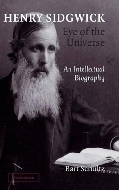 Henry Sidgwick - Eye of the Universe: An Intellectual Biography by Bart Schultz 9780521829670