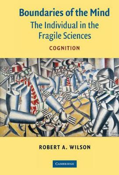Boundaries of the Mind: The Individual in the Fragile Sciences - Cognition by Robert A. Wilson 9780521836456