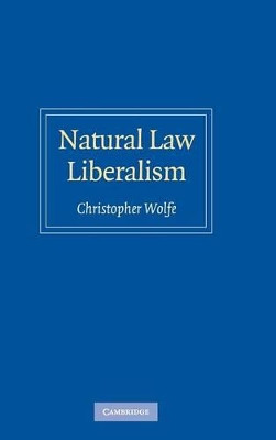 Natural Law Liberalism by Christopher Wolfe 9780521842785