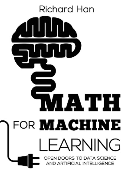 Math for Machine Learning: Open Doors to Data Science and Artificial Intelligence by Richard Han 9780578512709