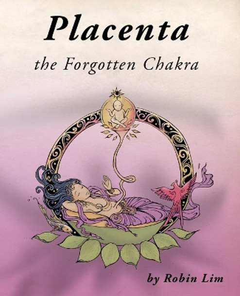 Placenta - the Forgotten Chakra by Robin Lim 9780976290773