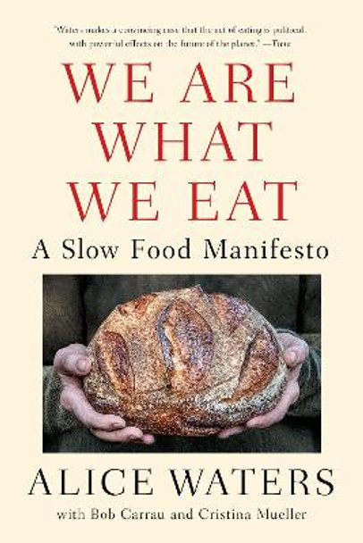 We Are What We Eat: A Slow Food Manifesto by Alice Waters