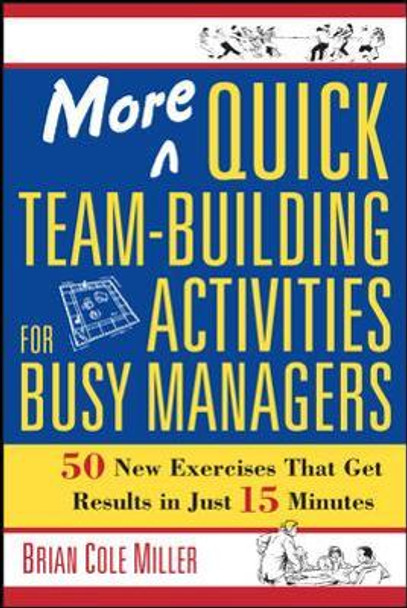 More Quick Team-Building Activities for Busy Managers: 50 New Exercises That Get Results in Just 15 Minutes by Brian Cole Miller 9780814473788