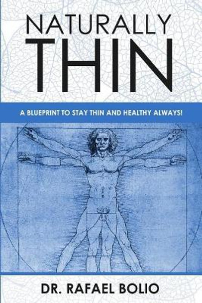 Naturally Thin: A blueprint to stay thin and healthy always by Rafael Bolio 9780999779903