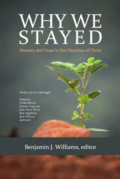 Why We Stayed: Honesty and Hope in the Churches of Christ by Benjamin J Williams