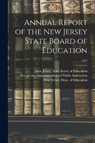 Annual Report of the New Jersey State Board of Education; 1872 by New Jersey State Board of Education 9781014568731