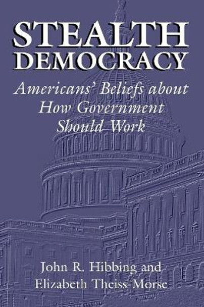 Stealth Democracy: Americans' Beliefs About How Government Should Work by John R. Hibbing 9780521009867