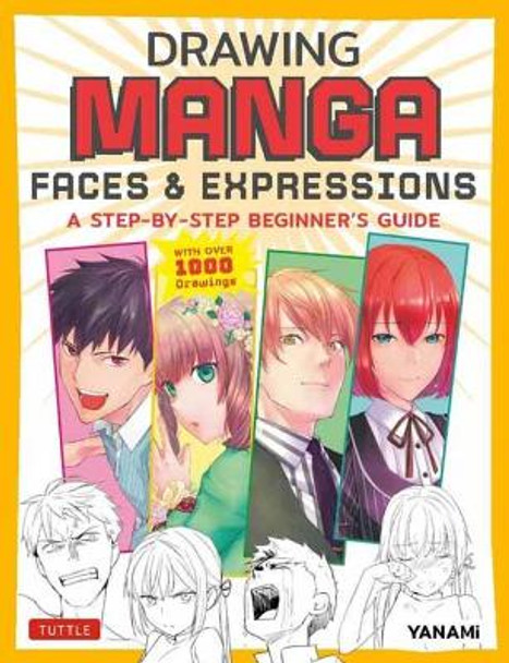 Drawing Manga Faces & Expressions: A Step-by-step Beginner's Guide (With Over 1,200 Illustrations) by Yanami