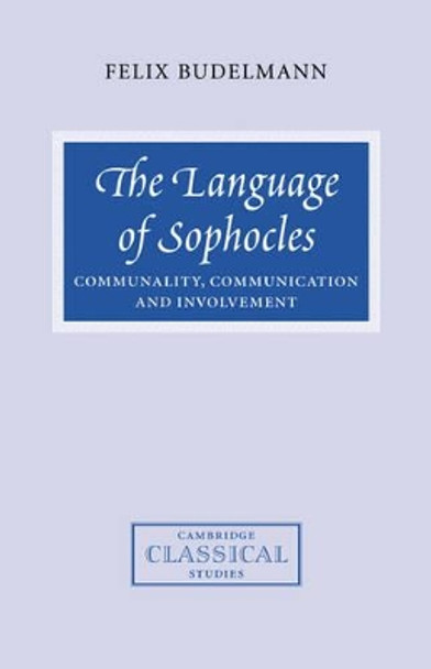 The Language of Sophocles: Communality, Communication and Involvement by Felix Budelmann 9780521034449