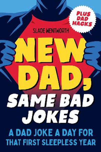 New Dad, Same Bad Jokes: A Dad Joke a Day for That First Sleepless Year by Slade Wentworth